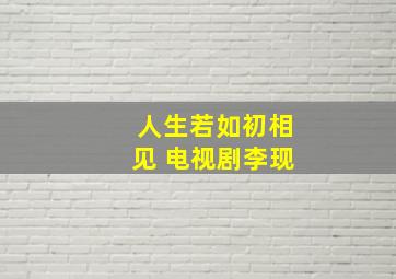 人生若如初相见 电视剧李现